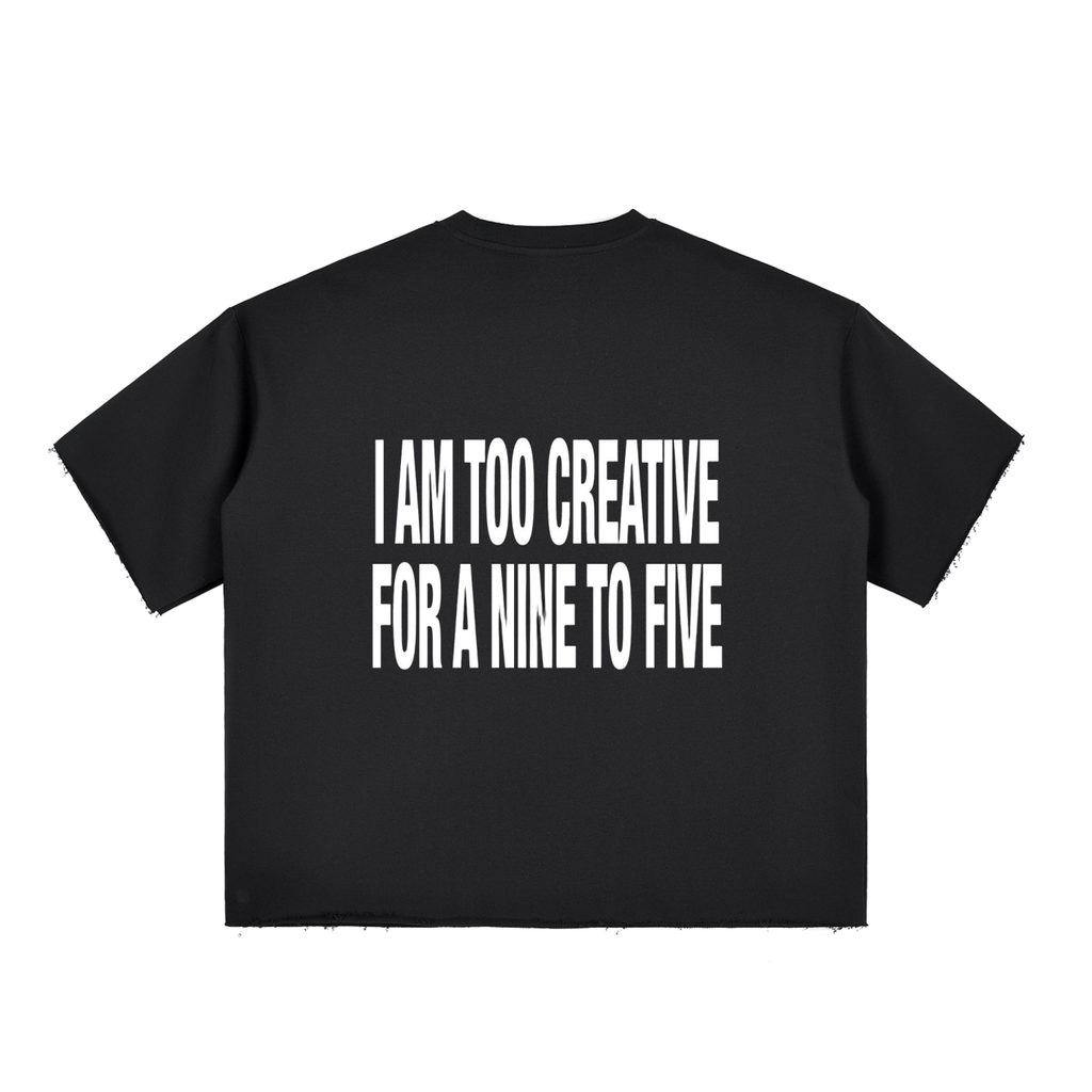 I'm too creative for 9 to 5 box T shirt